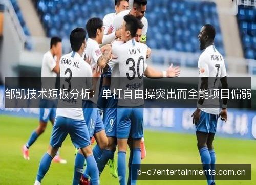 邹凯技术短板分析：单杠自由操突出而全能项目偏弱