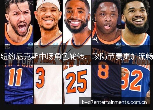 纽约尼克斯中场角色轮转,攻防节奏更加流畅 纽约尼克斯中场角色轮转,攻防节奏更加流畅