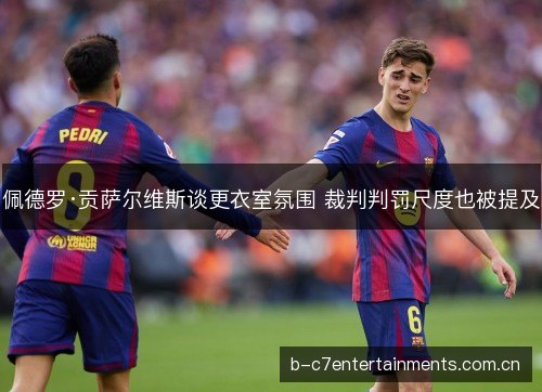 佩德罗·贡萨尔维斯谈更衣室氛围 裁判判罚尺度也被提及