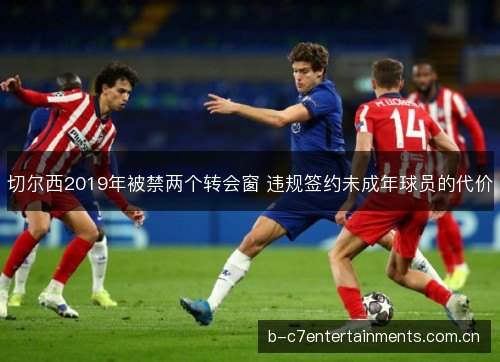 切尔西2019年被禁两个转会窗 违规签约未成年球员的代价